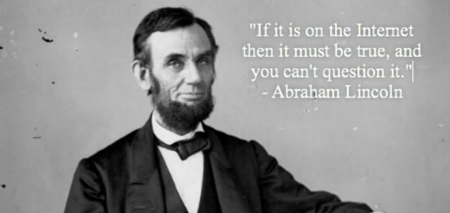 If-it-is-on-the-Internet-then-it-must-be-true-and-you-cant-question-it.-Abraham-Lincoln.jpg